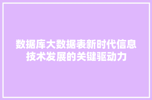 数据库大数据表新时代信息技术发展的关键驱动力