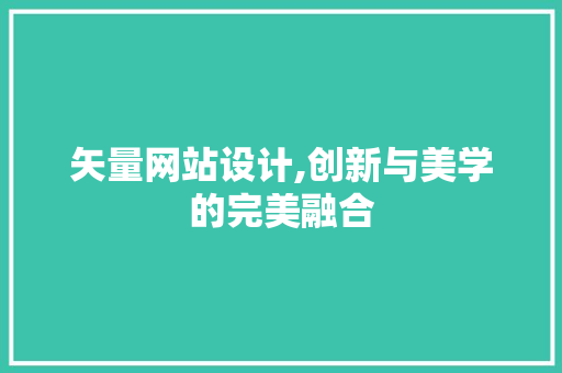 矢量网站设计,创新与美学的完美融合