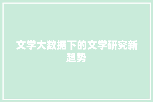 文学大数据下的文学研究新趋势
