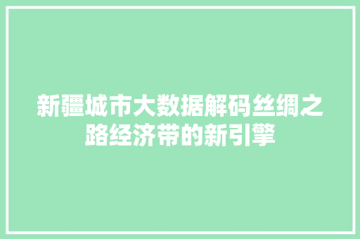 新疆城市大数据解码丝绸之路经济带的新引擎 Web前端