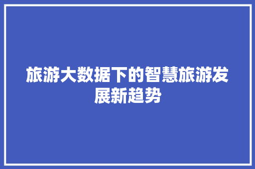 旅游大数据下的智慧旅游发展新趋势 WordPress教程