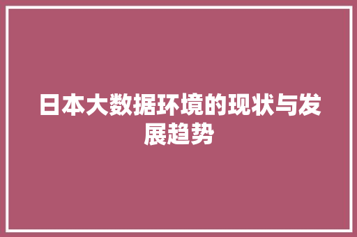 日本大数据环境的现状与发展趋势