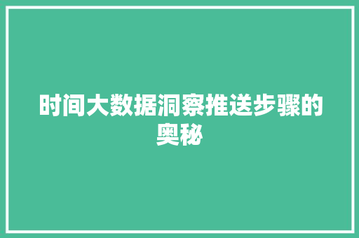 时间大数据洞察推送步骤的奥秘