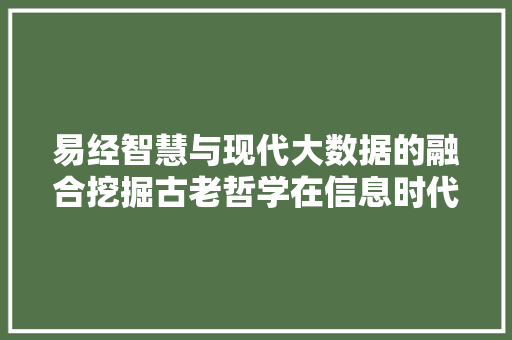易经智慧与现代大数据的融合挖掘古老哲学在信息时代的价值