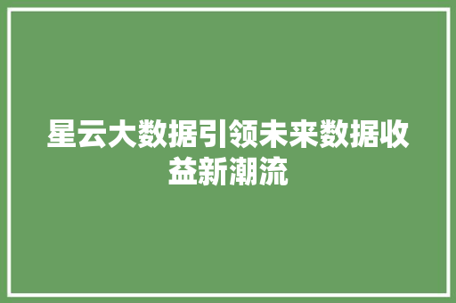 星云大数据引领未来数据收益新潮流