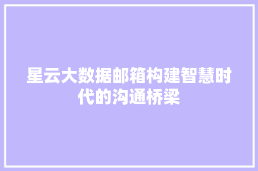 星云大数据邮箱构建智慧时代的沟通桥梁