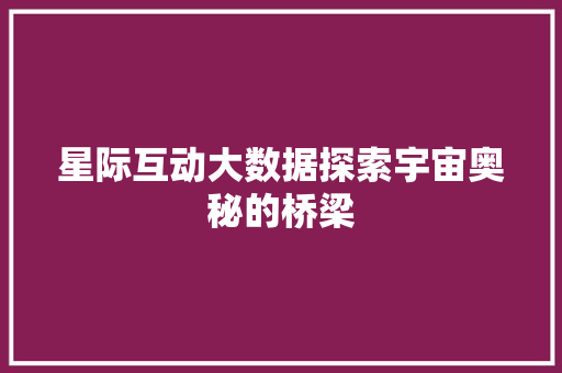 星际互动大数据探索宇宙奥秘的桥梁 WordPress教程