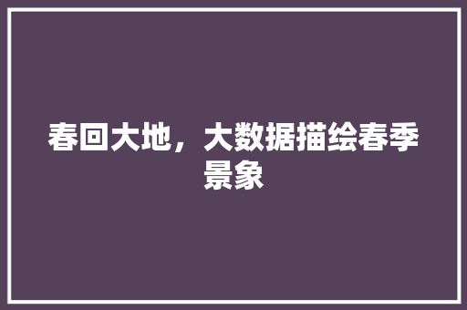 春回大地，大数据描绘春季景象 Web前端