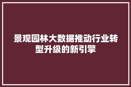 景观园林大数据推动行业转型升级的新引擎 服务器/数据库