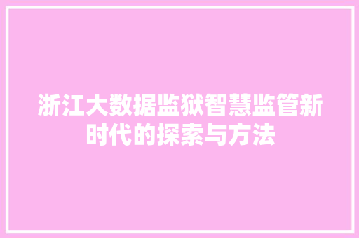 浙江大数据监狱智慧监管新时代的探索与方法