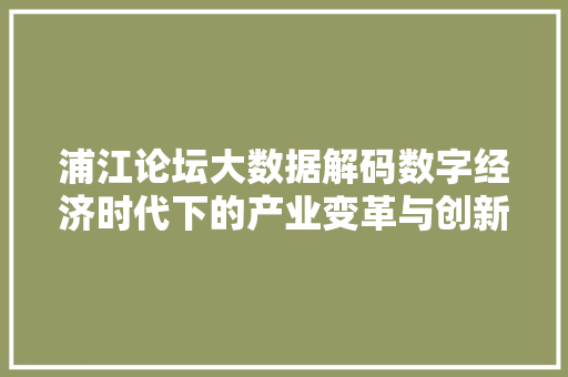 浦江论坛大数据解码数字经济时代下的产业变革与创新