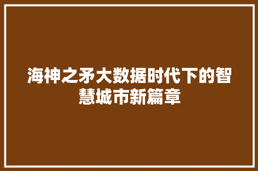 海神之矛大数据时代下的智慧城市新篇章