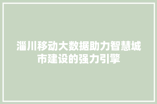 淄川移动大数据助力智慧城市建设的强力引擎