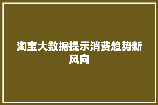淘宝大数据提示消费趋势新风向