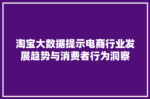 淘宝大数据提示电商行业发展趋势与消费者行为洞察