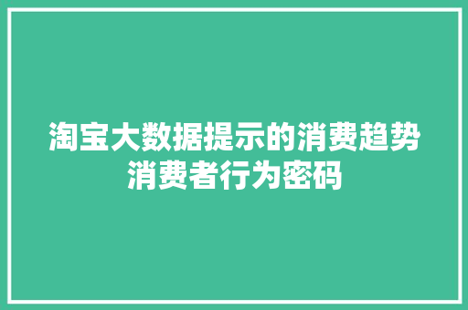 淘宝大数据提示的消费趋势消费者行为密码