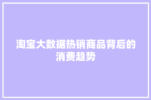 淘宝大数据热销商品背后的消费趋势