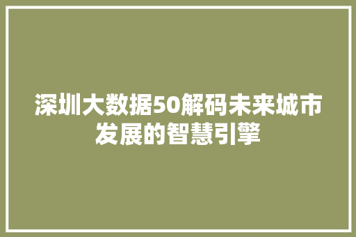 深圳大数据50解码未来城市发展的智慧引擎