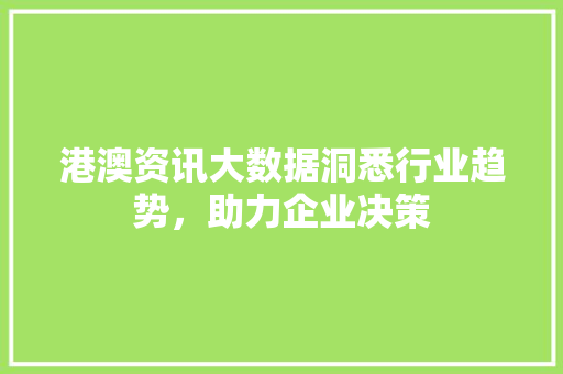 港澳资讯大数据洞悉行业趋势，助力企业决策