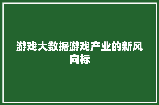 游戏大数据游戏产业的新风向标
