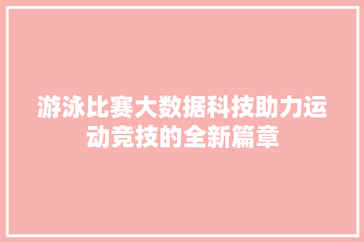 游泳比赛大数据科技助力运动竞技的全新篇章