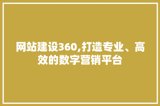 网站建设360,打造专业、高效的数字营销平台