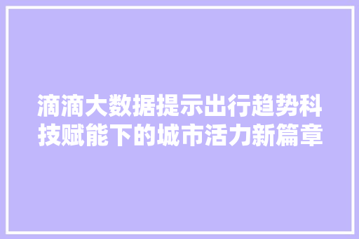滴滴大数据提示出行趋势科技赋能下的城市活力新篇章