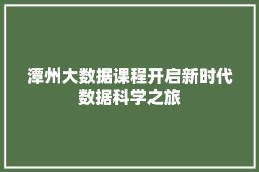 潭州大数据课程开启新时代数据科学之旅