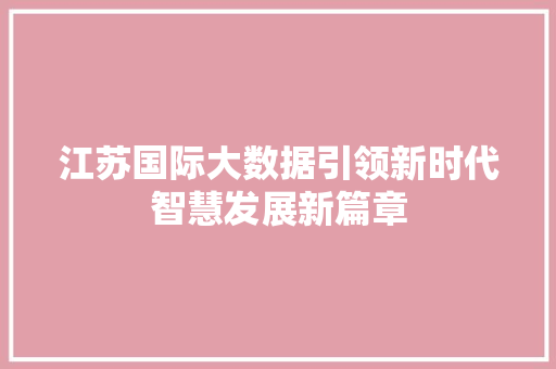 江苏国际大数据引领新时代智慧发展新篇章 建站教程