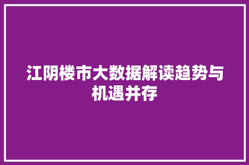 江阴楼市大数据解读趋势与机遇并存