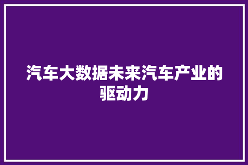 汽车大数据未来汽车产业的驱动力 友链在线