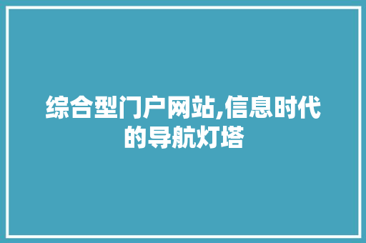 综合型门户网站,信息时代的导航灯塔
