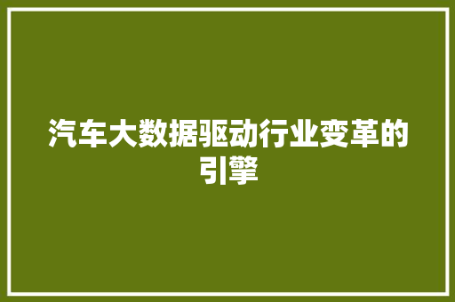 汽车大数据驱动行业变革的引擎