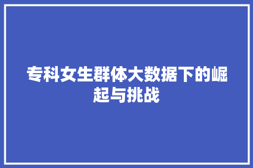 专科女生群体大数据下的崛起与挑战