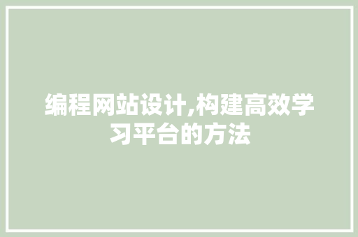 编程网站设计,构建高效学习平台的方法