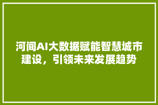 河间AI大数据赋能智慧城市建设，引领未来发展趋势