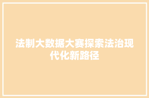 法制大数据大赛探索法治现代化新路径