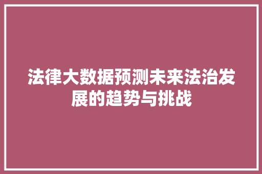 法律大数据预测未来法治发展的趋势与挑战