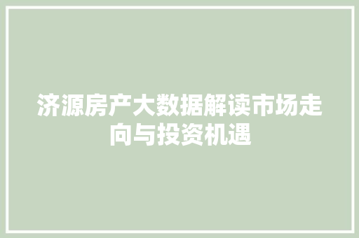 济源房产大数据解读市场走向与投资机遇