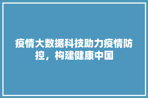 疫情大数据科技助力疫情防控，构建健康中国