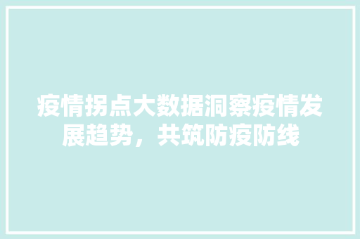 疫情拐点大数据洞察疫情发展趋势，共筑防疫防线