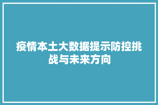 疫情本土大数据提示防控挑战与未来方向