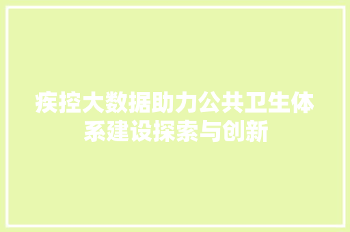 疾控大数据助力公共卫生体系建设探索与创新
