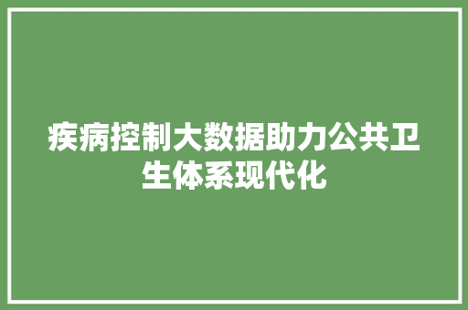 疾病控制大数据助力公共卫生体系现代化