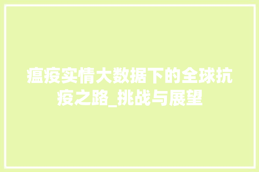 瘟疫实情大数据下的全球抗疫之路_挑战与展望