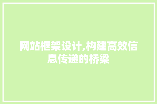 网站框架设计,构建高效信息传递的桥梁 网站框架设计,构建高效信息传递的桥梁 Web前端