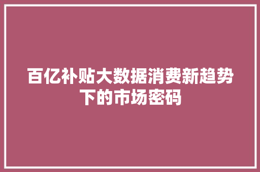 百亿补贴大数据消费新趋势下的市场密码