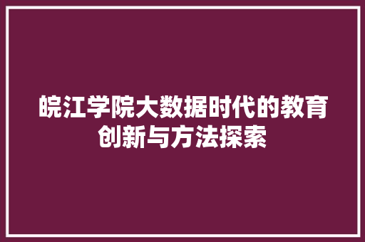 皖江学院大数据时代的教育创新与方法探索