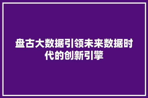 盘古大数据引领未来数据时代的创新引擎