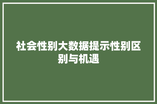 社会性别大数据提示性别区别与机遇